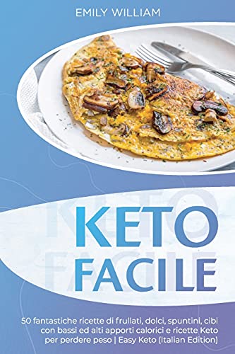 Keto Facile: 50 fantastiche ricette di frullati, dolci, spuntini, cibi con bassi ed alti apporti calorici e ricette Keto per perdere peso Easy Keto (Italian Edition)