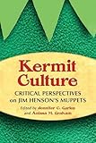 Kermit Culture: Critical Perspectives on Jim Henson's Muppets