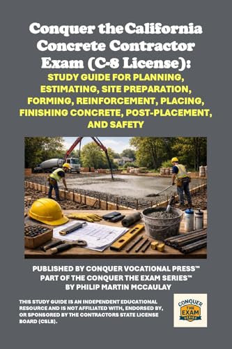 Conquer the California Concrete Contractor Exam (C-8 License): Study Guide for Planning, Estimating, Site Preparation, Forming, Reinforcement, Placing, ... State License Board (CSLB) Exams)