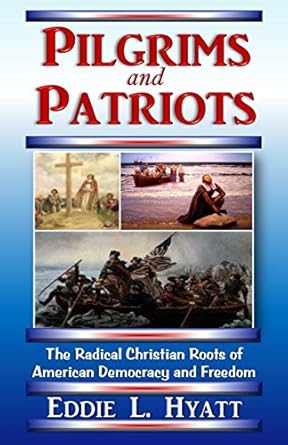 Pilgrims and Patriots, The Radical Christian Roots of American Democracy and Freedom