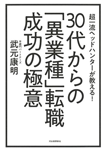 30代からの「異業種」転職 成功の極意: 超一流ヘッドハンターが教える! 30代からの「異業種」転職 成功の極意: 超一流ヘッドハンターが教える!