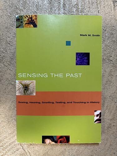 Sensing the Past: Seeing, Hearing, Smelling, Tasting, and Touching in History