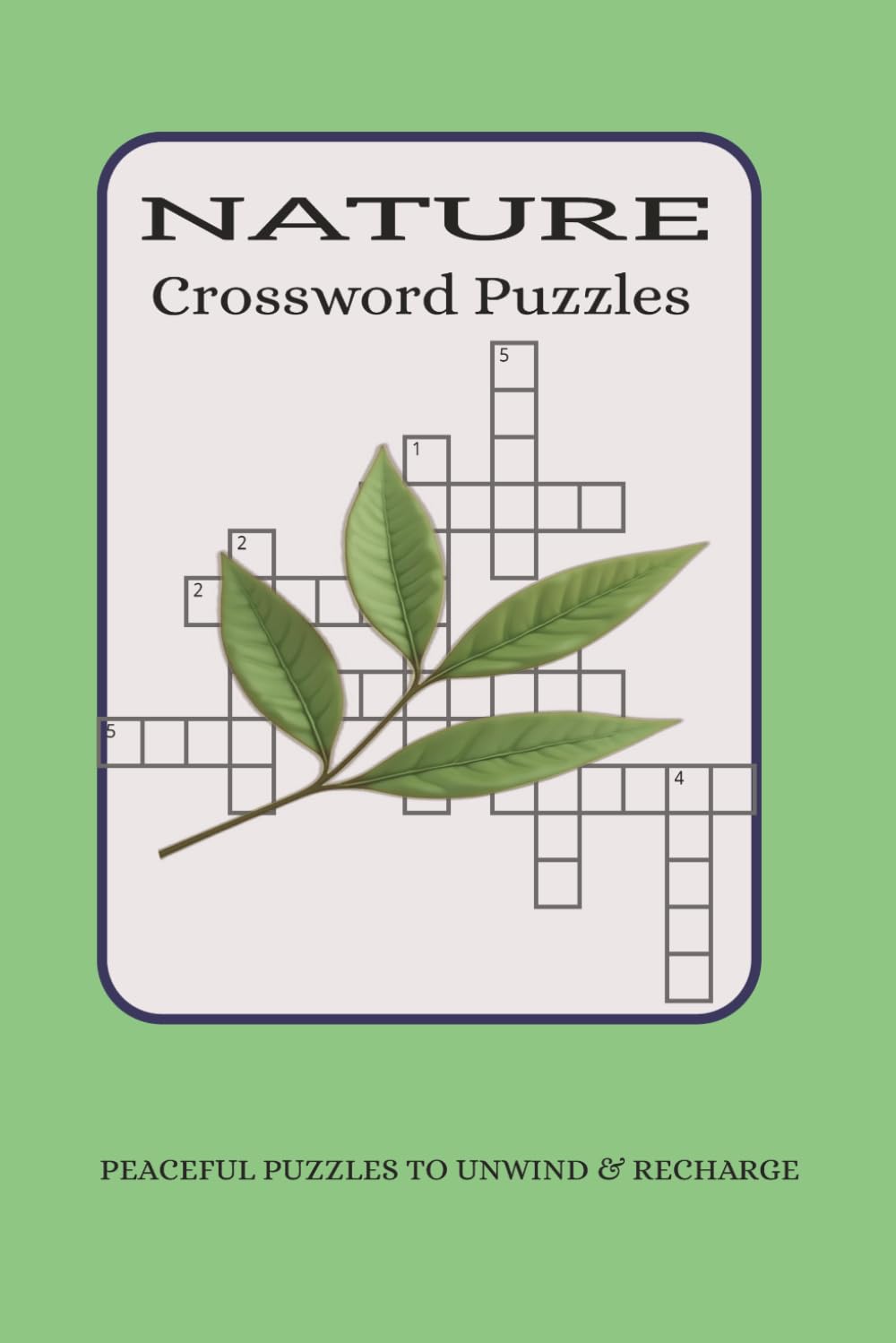 Nature Crossword Puzzle Book: Peaceful Puzzles to Unwind and Recharge | Crosswords for Calm and Mindful Moments | 6x9 Inches, 50+ puzzles