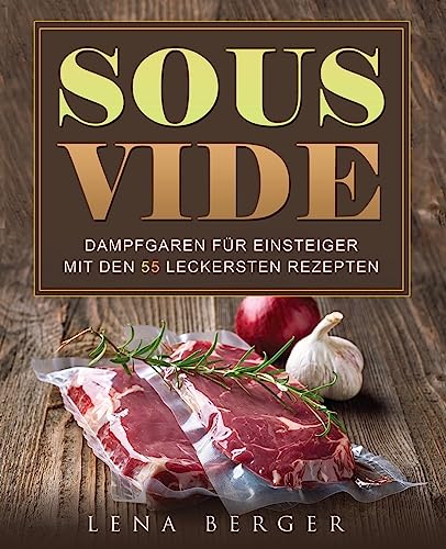 Preisvergleich Produktbild Sous-Vide: Dampfgaren für Einsteiger mit den 55 leckersten Rezepten