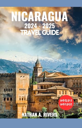 NICARAGUA TRAVEL GUIDE 2024-2025: A Comprehensive Guide to Unforgettable Experiences. (World's Wonders Book 52)
