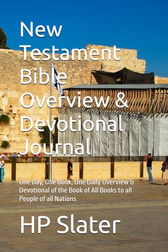 New Testament Bible Overview & Devotional Journal: One Day, One Book, One Daily Overview & Devotional of the Book of All Books to all People of all Nations