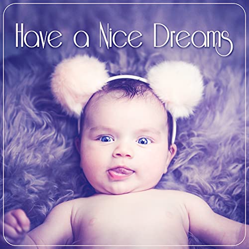 Have a Nice Dreams New Age Soothing Sounds for Newborns to Relax, Sleeping Music