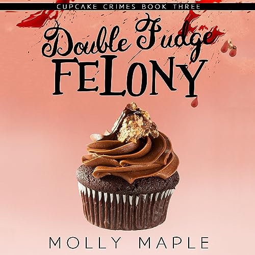 Double Fudge Felony Cupcake Crimes Series, Book 3 (Audible