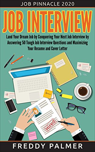 Job Interview: Land Your Dream Job by Conquering your Next Job Interview by Answering 50 Tough Job Interview Questions and Maximizing Your Resume and Cover Letter (Job Pinnacle 2020 Book 1)