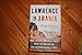 Lawrence in Arabia: War, Deceit, Imperial Folly and the Making of the Modern Middle East (ALA Notable Books for Adults)