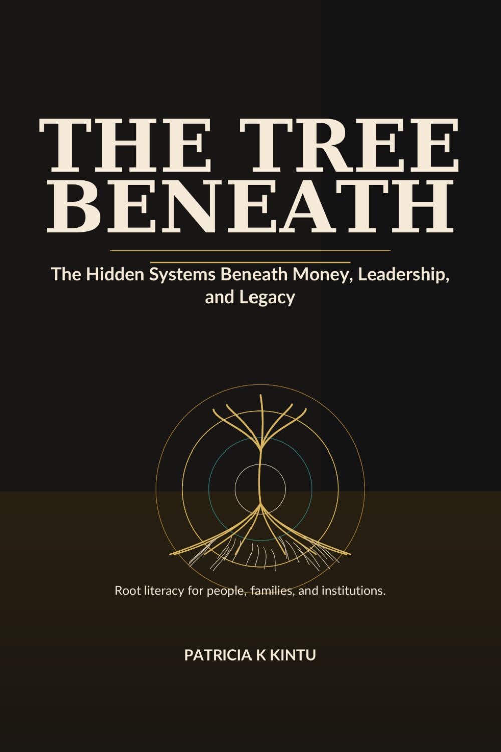 The Tree Beneath: The Hidden Systems Beneath Money, Leadership, and Legacy