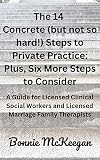 The 14 Concrete (but not so hard!) Steps to Private Practice: Plus, Six More Steps to Consider: A Guide for Licensed Clinical Social Workers and Licensed Marriage Family Therapists (English Edition)