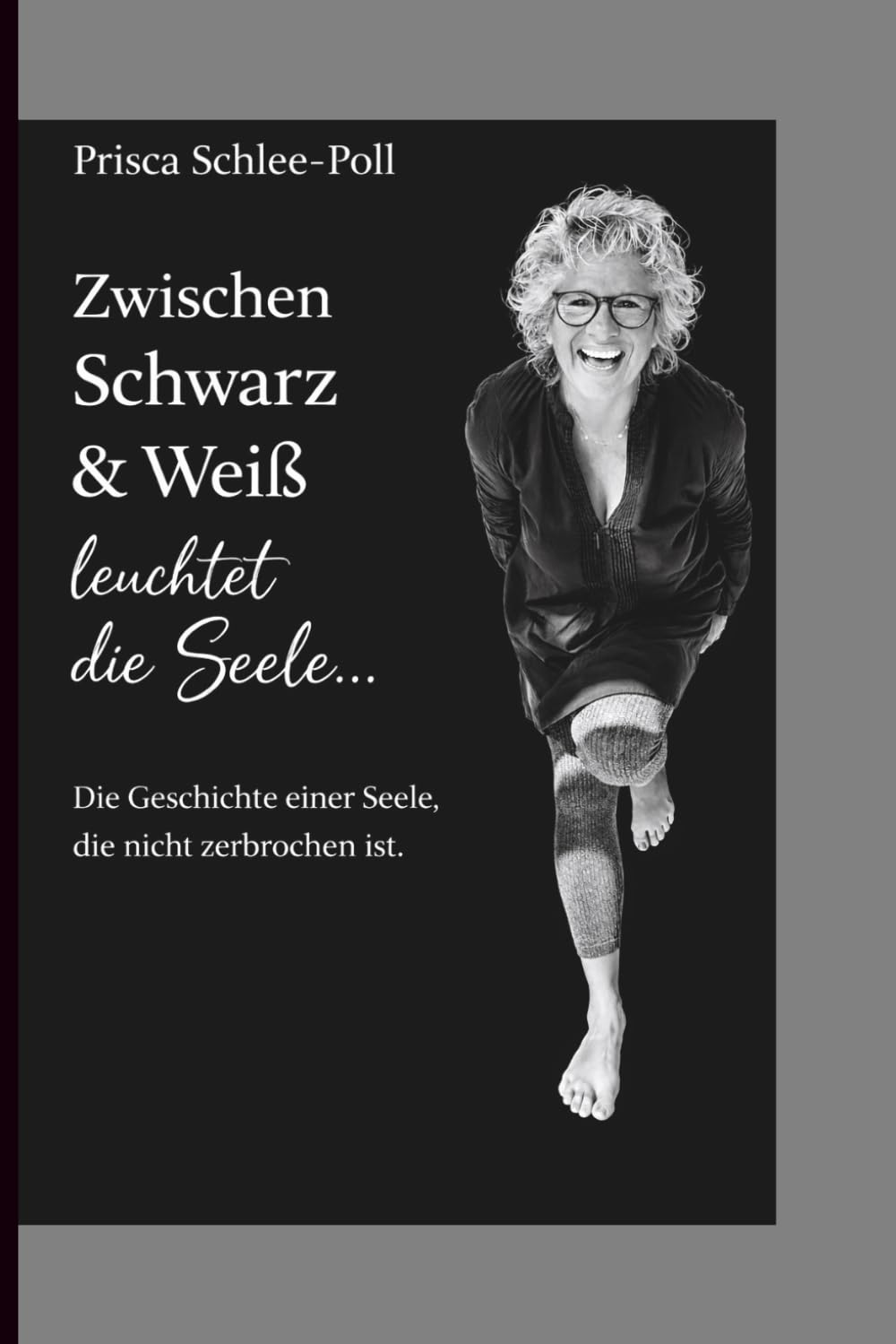 Zwischen Schwarz & Weiß leuchtet die Seele: Vom Zerbrechen zum Ankommen - eine Reise zu Selbstliebe und innerer Freiheit