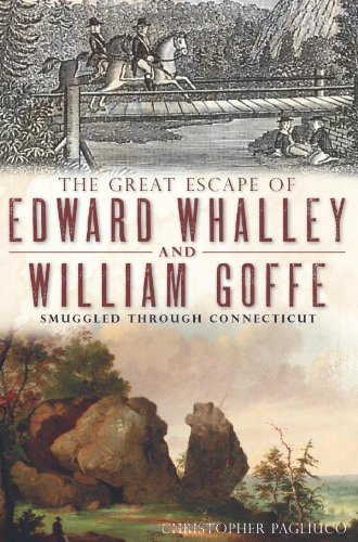 The Great Escape of Edward Whalley and William Goffe: Smuggled Through Connecticut The Great Escape of Edward Whalley and William Goffe: Smuggled Through Connecticut