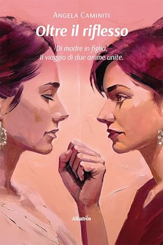 Oltre Il Riflesso. Di Madre In Figlia. Il Viaggio Di Due Anime Unite
