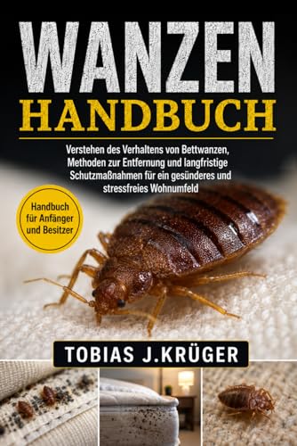 WANZEN-HANDBUCH: Verstehen des Verhaltens von Bettwanzen, Methoden zur Entfernung und langfristige Schutzmaßnahmen für ein gesünderes und stressfreies Wohnumfeld