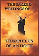 The Sacred Writings of Theophilus of Antioch