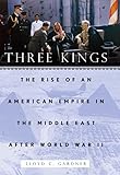 Three Kings: The Rise of an American Empire in the Middle East After World War II