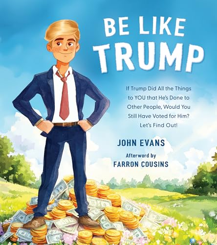 Be Like Trump: If Trump Did All the Things to YOU that He’s Done to Other People, Would You Still Have Voted for Him? Let’s Find Out!