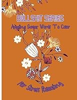 Bullshit Series: Amusing Swear Words to Color for Stress Releasing 1542810132 Book Cover