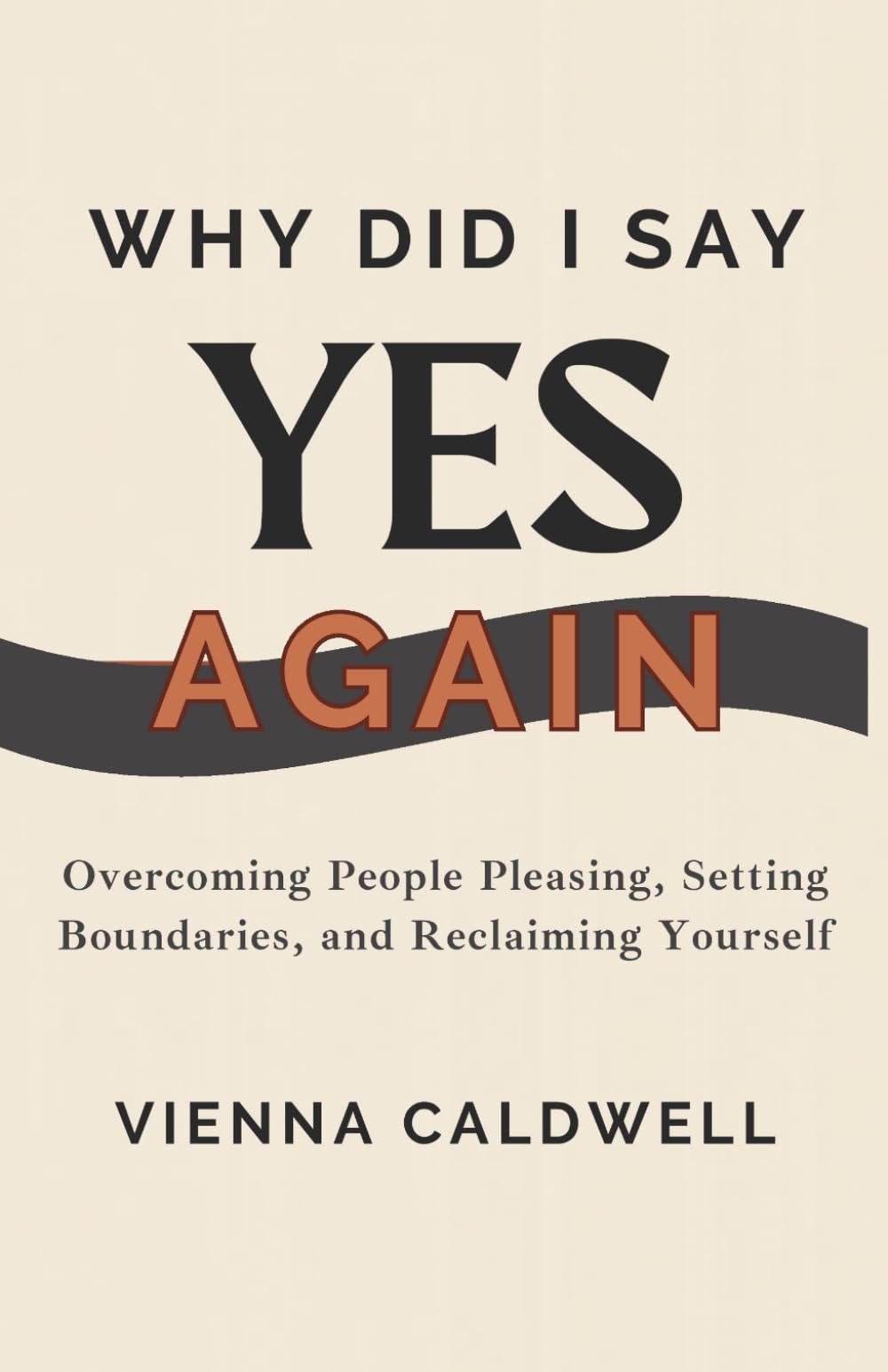 Why Did I Say Yes Again: Overcoming People Pleasing, Setting Boundaries, and Reclaiming Yourself