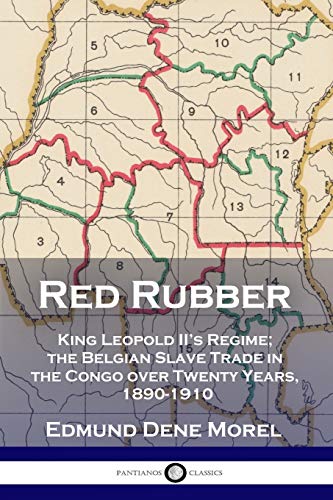 Red Rubber: King Leopold II's Regime; the Belgian Slave Trade in ...