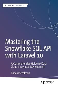 Mastering the Snowflake SQL API with Laravel 10: A Comprehensive Guide to Data Cloud Integrated Development Mastering the Snowflake SQL API with Laravel 10: A Comprehensive Guide to Data Cloud Integrated Development book cover