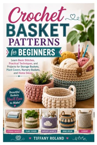Crochet Basket Patterns for Beginners: Learn Basic Stitches, Practical Techniques, and Projects for Storage Baskets, Plant Covers, Nursery Baskets, and Home Décor image 2