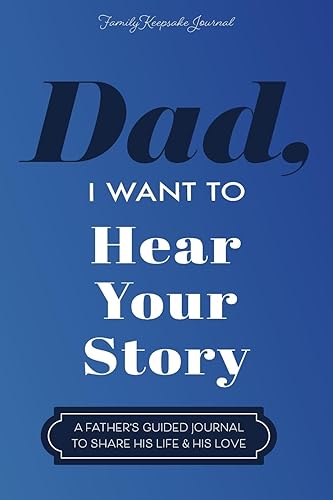 Dad, I Want to Hear Your Story: A Father's Guided Journal To Share His Life &amp; His Love