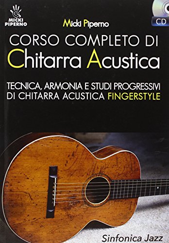 Corso completo di chitarra acustica. Tecnica, armonia e studi progressivi di chitarra acustica fingerstyle. Con CD Audio Corso completo di chitarra acustica. Tecnica, armonia e studi progressivi di chitarra acustica fingerstyle. Con CD Audio