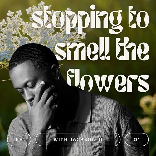 E001: Stopping to Smell The Flowers w/ Jackson II