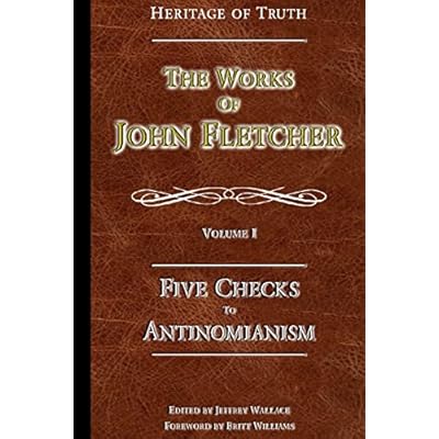 Five Checks To Antinomianism: The Works of John Fletcher: Volume 1