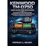 Kenwood TM-D750 User guide for beginners: A Comprehensive Guide to Mastering APRS, Digital Data Networks, and Dual-Band Mobile Operation for Maximum Field Efficiency and Resilience. (English Edition)