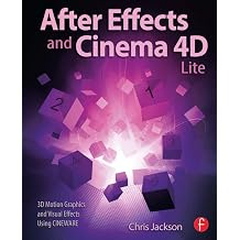 After Effects and Cinema 4D Lite 3D Motion Graphics and Visual Effects Using CINEWARE