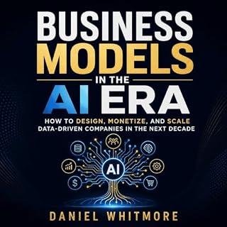 Business Models in the AI Era: How to Design, Monetize, and Scale Data-Driven Companies in the Next Decade cover art