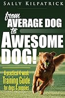 Dog Training: From Average Dog to Awesome Dog: Training for Dogs and Puppies 151539705X Book Cover