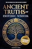 Ancient Truths and Esoteric Wisdom: The Teachings You Were Meant to Forget