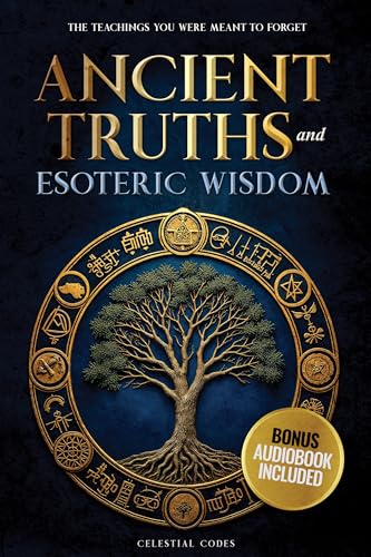 Ancient Truths and Esoteric Wisdom: The Teachings You Were Meant to Forget