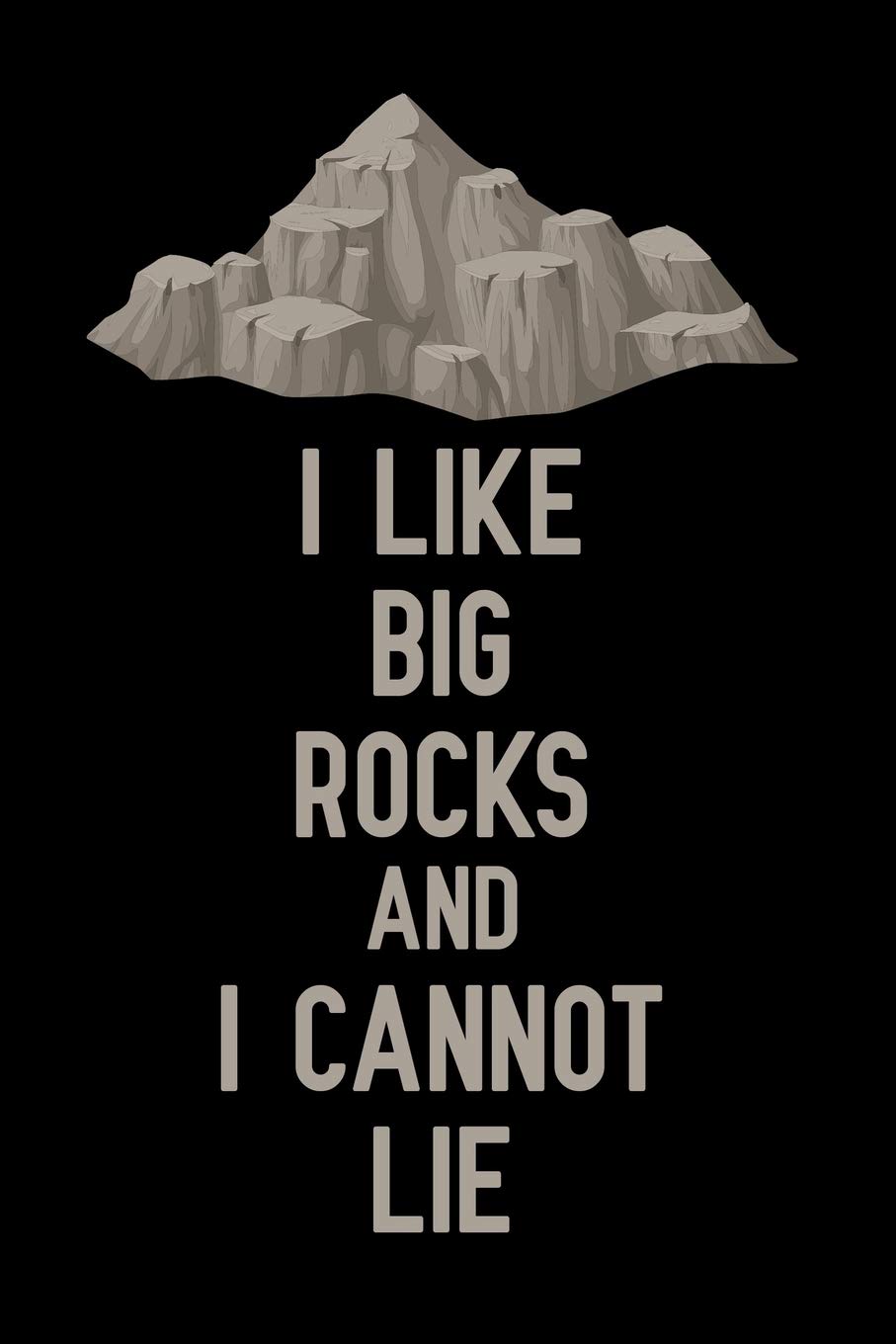 I Like Big Rocks And I Cannot Lie: Blank Lined Journal Notebook, Funny Geology Notebook, Geologist notebook, Geologist Journal, Ruled, Writing Book, Notebook for Geologist , Geology gifts