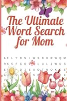The Ultimate Word Search for Mom: Mother’s Day Word Search for Adults, Large Print Puzzle Book to Celebrate Moms with Love and more. 6 x 9 inches, 110 pages, 55 puzzles B0F5MKB4LS Book Cover