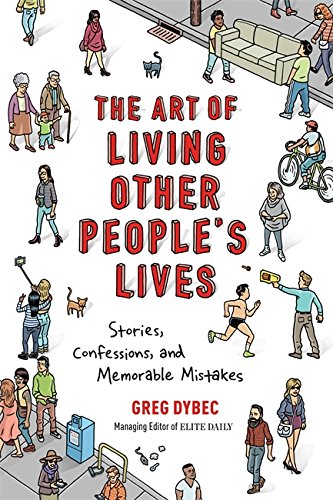 The Art of Living Other People's Lives: Stories, Confessions, and Memorable Mistakes