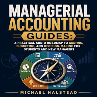 Managerial Accounting Guides: A Practical Audio Roadmap to Costing, Budgeting, and Decision-Making for Students and New Manag