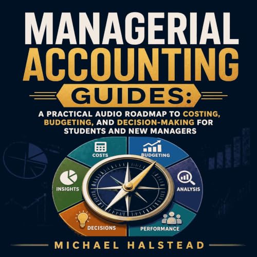 Managerial Accounting Guides: A Practical Audio Roadmap to Costing, Budgeting, and Decision-Making for Students and New Manag