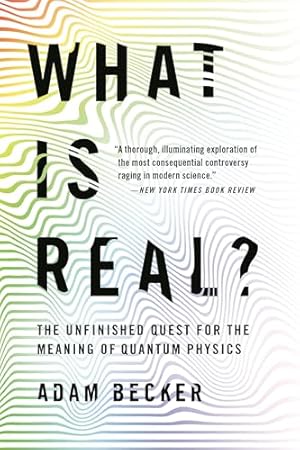 What Is Real?: The Unfinished Quest for the Meaning of Quantum Physics