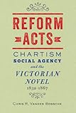 Reform Acts: Chartism, Social Agency, and the Victorian Novel, 1832-1867