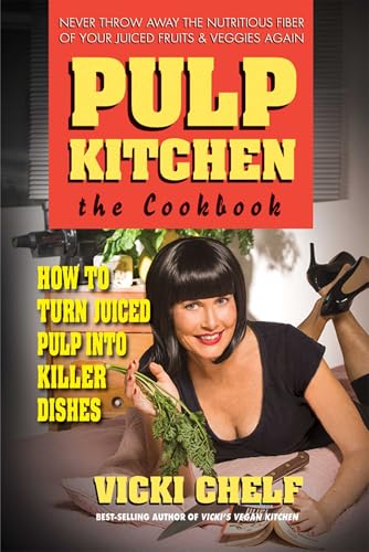 Pulp Kitchen: The Cookbook: How to Turn Juiced Pulp into