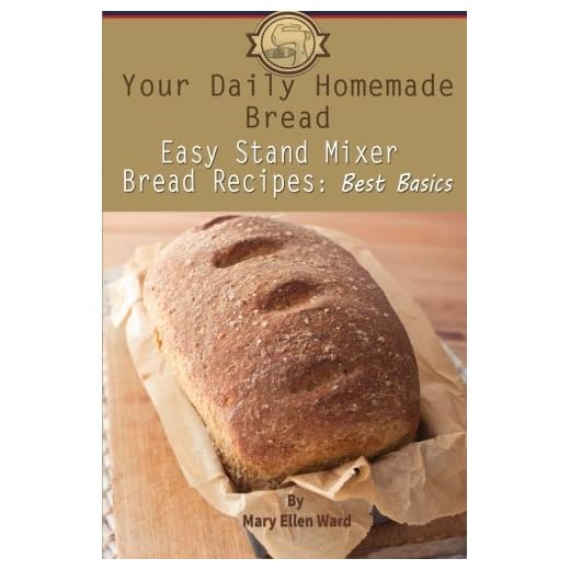 Your Daily Homemade Bread: Easy Stand Mixer Bread Recipes: Best Basics