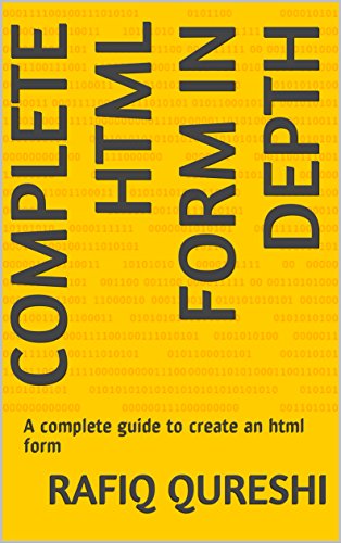 Complete html form in depth: A complete guide to create an html form (Web development and designing Book 1)