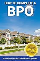 How to Complete a Bpo: A Complete Guide to Broker Price Opinions 1505727278 Book Cover