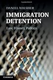 Immigration Detention: Law, History, Politics